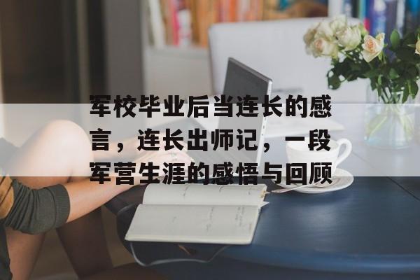 军校毕业后当连长的感言，连长出师记，一段军营生涯的感悟与回顾