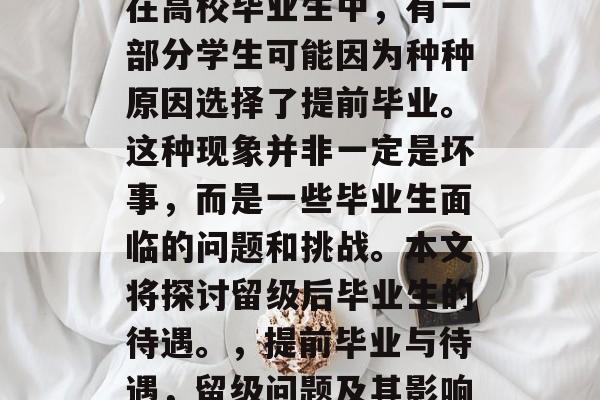 在高校毕业生中,有一部分学生可能因为种种原因选择了提前毕业。这种现象并非一定是坏事,而是一些毕业生面临的问题和挑战。本文将探讨留级后毕业生的待遇。,提前毕业与待遇,留级问题及其影响 在高校毕业生中,有一部分学生可能因为种种原因选择了提前毕业。这种现象并非一定是坏事,而是一些毕业生面临的问题和挑战。本文将探讨留级后毕业生的待遇。,提前毕业与待遇,留级问题及其影响