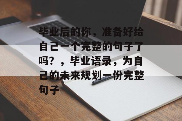 毕业后的你，准备好给自己一个完整的句子了吗？，毕业语录，为自己的未来规划一份完整句子