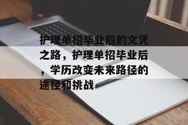 护理单招毕业后的文凭之路,护理单招毕业后,学历改变未来路径的途径和挑战 护理单招毕业后的文凭之路,护理单招毕业后,学历改变未来路径的途径和挑战