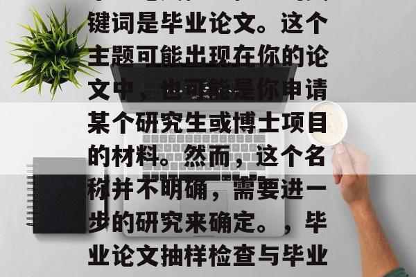 毕业论文抽查检查的关键词是毕业论文。这个主题可能出现在你的论文中,也可能是你申请某个研究生或博士项目的材料。然而,这个名称并不明确,需要进一步的研究来确定。,毕业论文抽样检查与毕业论文的重要性 毕业论文抽查检查的关键词是毕业论文。这个主题可能出现在你的论文中,也可能是你申请某个研究生或博士项目的材料。然而,这个名称并不明确,需要进一步的研究来确定。,毕业论文抽样检查与毕业论文的重要性