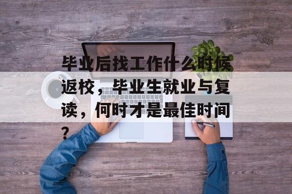 毕业后找工作什么时候返校，毕业生就业与复读，何时才是最佳时间？