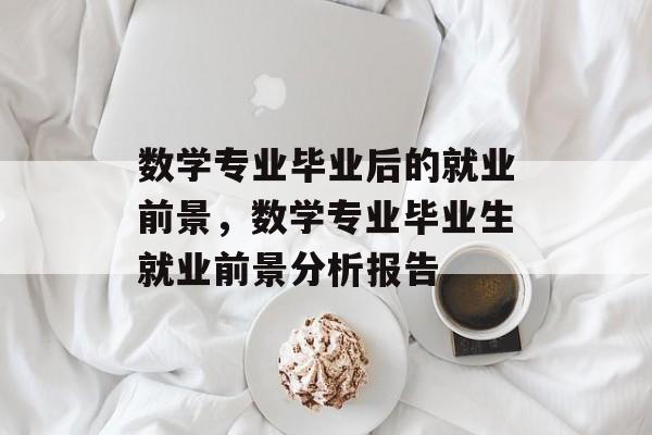 数学专业毕业后的就业前景，数学专业毕业生就业前景分析报告