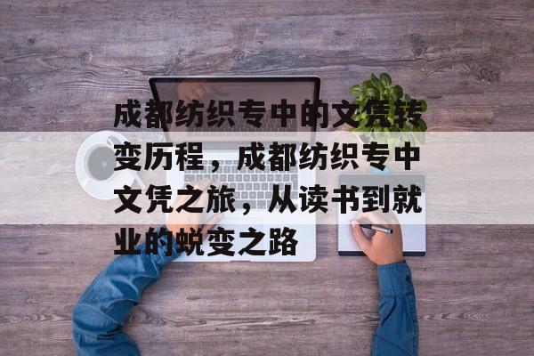 成都纺织专中的文凭转变历程,成都纺织专中文凭之旅,从读书到就业的蜕变之路 成都纺织专中的文凭转变历程,成都纺织专中文凭之旅,从读书到就业的蜕变之路
