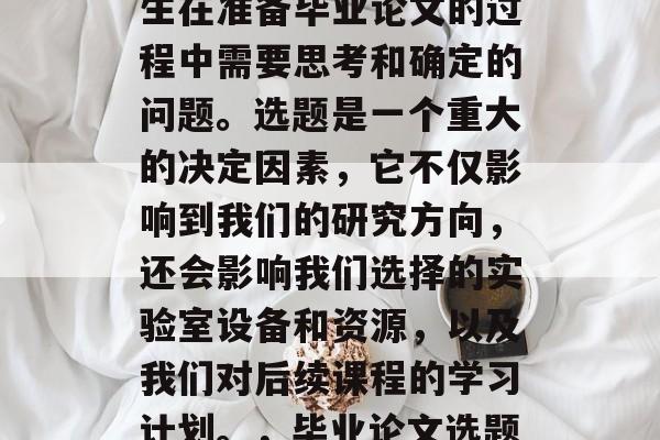 毕业论文选题是每个学生在准备毕业论文的过程中需要思考和确定的问题。选题是一个重大的决定因素,它不仅影响到我们的研究方向,还会影响我们选择的实验室设备和资源,以及我们对后续课程的学习计划。,毕业论文选题,重大决定因素分析 毕业论文选题是每个学生在准备毕业论文的过程中需要思考和确定的问题。选题是一个重大的决定因素,它不仅影响到我们的研究方向,还会影响我们选择的实验室设备和资源,以及我们对后续课程的学习计划。,毕业论文选题,重大决定因素分析