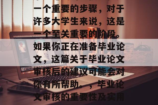毕业论文的审核过程是一个重要的步骤，对于许多大学生来说，这是一个至关重要的阶段。如果你正在准备毕业论文，这篇关于毕业论文审核后的建议可能会对你有所帮助。，毕业论文审核的重要性及实用建议