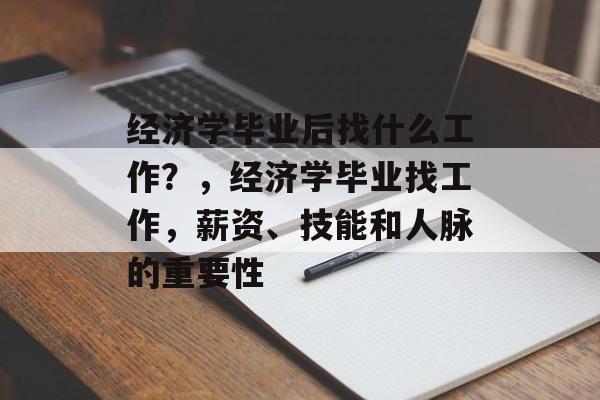 经济学毕业后找什么工作？，经济学毕业找工作，薪资、技能和人脉的重要性