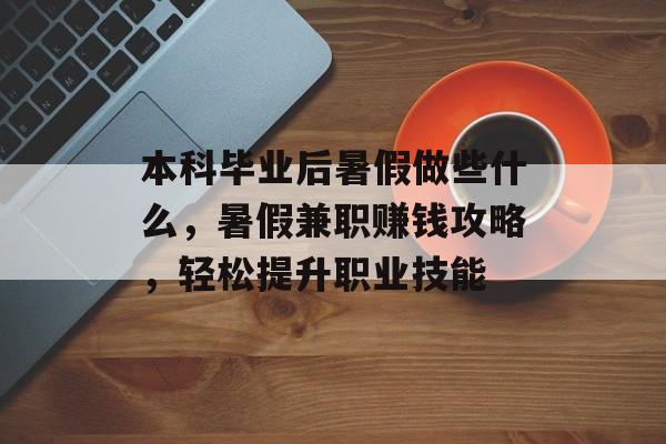 本科毕业后暑假做些什么，暑假兼职赚钱攻略，轻松提升职业技能
