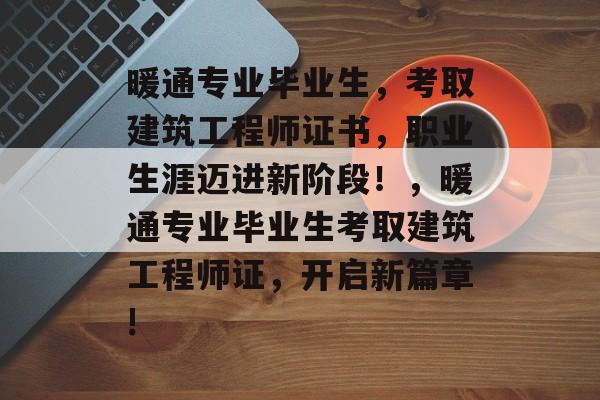 暖通专业毕业生，考取建筑工程师证书，职业生涯迈进新阶段！，暖通专业毕业生考取建筑工程师证，开启新篇章!