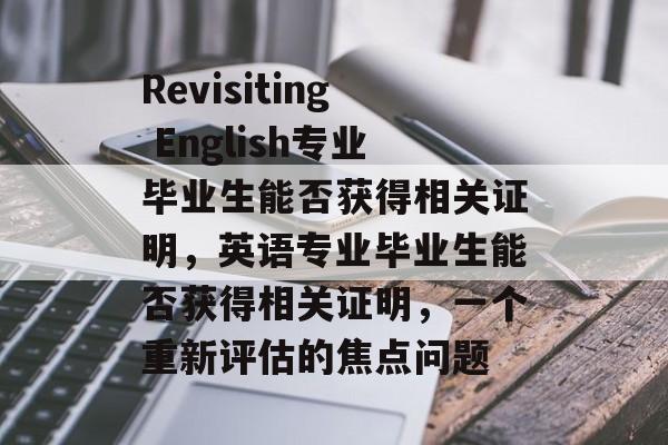 Revisiting English专业毕业生能否获得相关证明，英语专业毕业生能否获得相关证明，一个重新评估的焦点问题