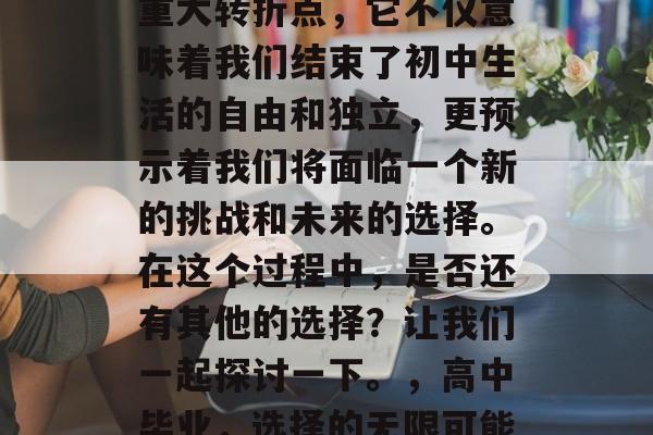高中毕业是一个人生的重大转折点，它不仅意味着我们结束了初中生活的自由和独立，更预示着我们将面临一个新的挑战和未来的选择。在这个过程中，是否还有其他的选择？让我们一起探讨一下。，高中毕业，选择的无限可能或独立的选择？