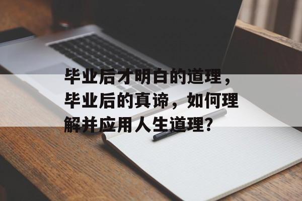 毕业后才明白的道理，毕业后的真谛，如何理解并应用人生道理？