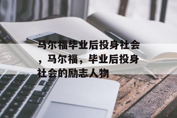 马尔福毕业后投身社会，马尔福，毕业后投身社会的励志人物