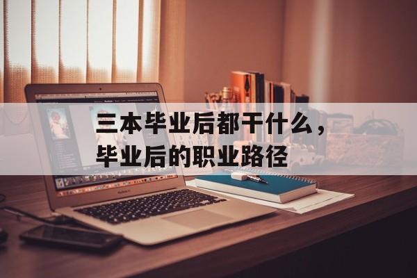 三本毕业后都干什么，毕业后的职业路径