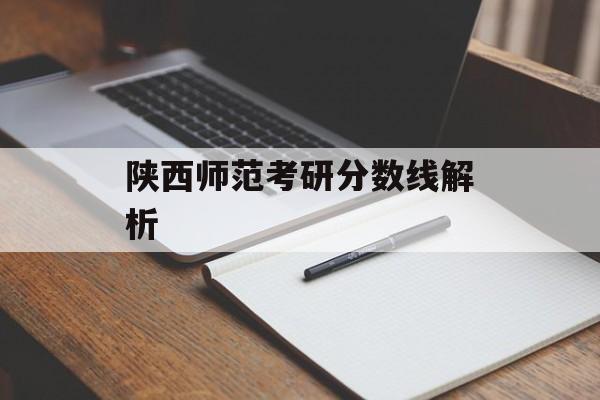 陕西师范考研分数线解析 陕西师范考研分数线解析