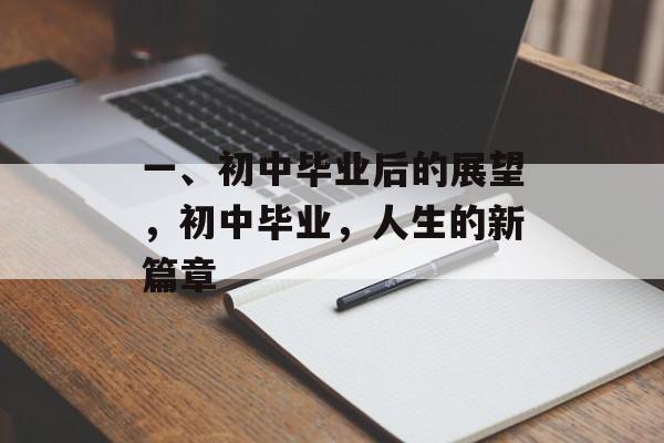 一、初中毕业后的展望,初中毕业,人生的新篇章 一、初中毕业后的展望,初中毕业,人生的新篇章