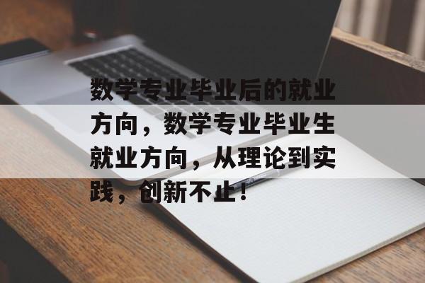 数学专业毕业后的就业方向，数学专业毕业生就业方向，从理论到实践，创新不止！