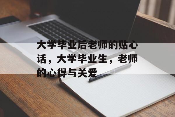大学毕业后老师的贴心话，大学毕业生，老师的心得与关爱