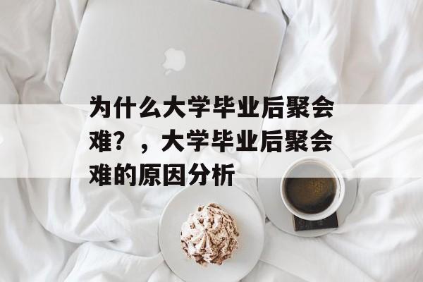 为什么大学毕业后聚会难？，大学毕业后聚会难的原因分析