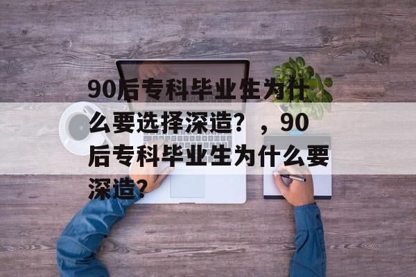 90后专科毕业生为什么要选择深造？，90后专科毕业生为什么要深造？