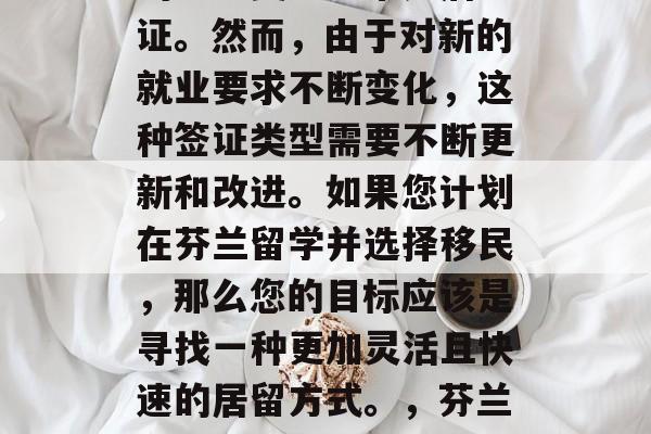 芬兰留学毕业后,申请的签证类型通常是居留证。然而,由于对新的就业要求不断变化,这种签证类型需要不断更新和改进。如果您计划在芬兰留学并选择移民,那么您的目标应该是寻找一种更加灵活且快速的居留方式。,芬兰留学,居留证或快速居留方式? 芬兰留学毕业后,申请的签证类型通常是居留证。然而,由于对新的就业要求不断变化,这种签证类型需要不断更新和改进。如果您计划在芬兰留学并选择移民,那么您的目标应该是寻找一种更加灵活且快速的居留方式。,芬兰留学,居留证或快速居留方式?