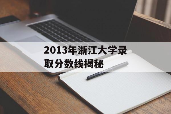 2013年浙江大学录取分数线揭秘