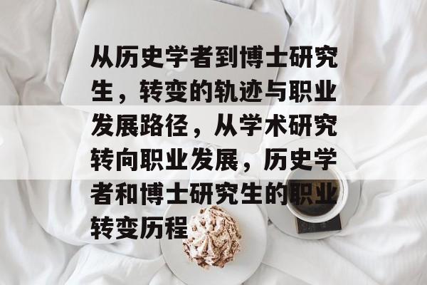 从历史学者到博士研究生，转变的轨迹与职业发展路径，从学术研究转向职业发展，历史学者和博士研究生的职业转变历程