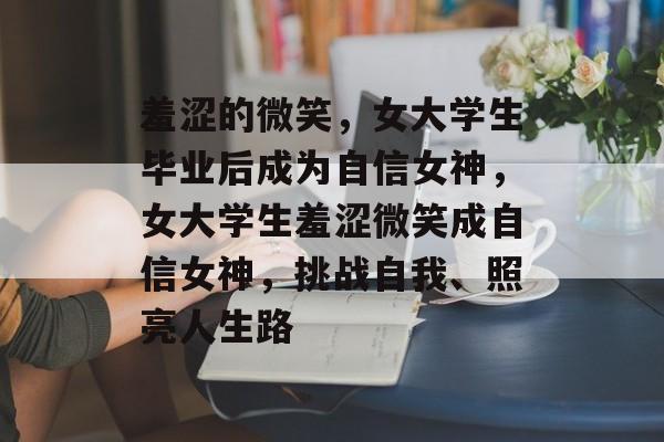 羞涩的微笑，女大学生毕业后成为自信女神，女大学生羞涩微笑成自信女神，挑战自我、照亮人生路