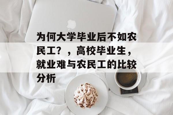 为何大学毕业后不如农民工？，高校毕业生，就业难与农民工的比较分析