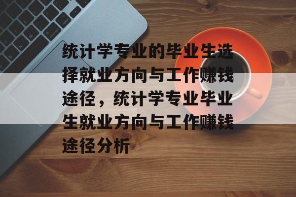 统计学专业的毕业生选择就业方向与工作赚钱途径，统计学专业毕业生就业方向与工作赚钱途径分析