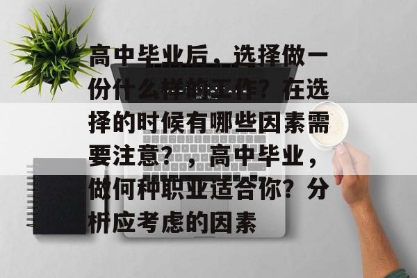 高中毕业后，选择做一份什么样的工作？在选择的时候有哪些因素需要注意？，高中毕业，做何种职业适合你？分析应考虑的因素
