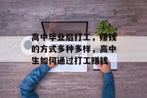 高中毕业后打工，赚钱的方式多种多样，高中生如何通过打工赚钱