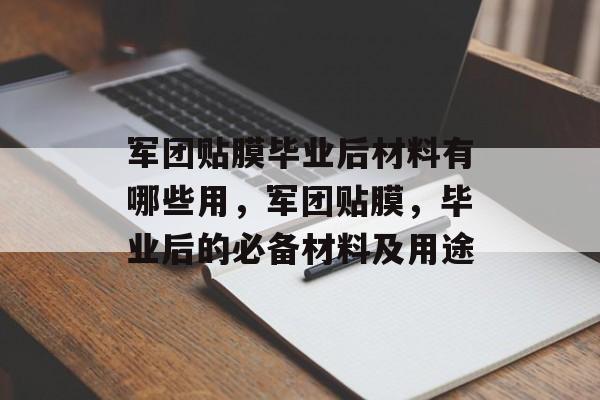 军团贴膜毕业后材料有哪些用,军团贴膜,毕业后的必备材料及用途 军团贴膜毕业后材料有哪些用,军团贴膜,毕业后的必备材料及用途