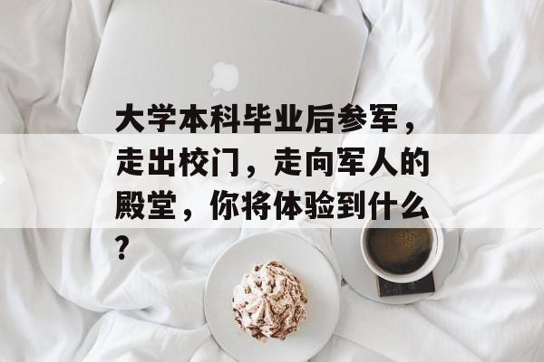 大学本科毕业后参军，走出校门，走向军人的殿堂，你将体验到什么?