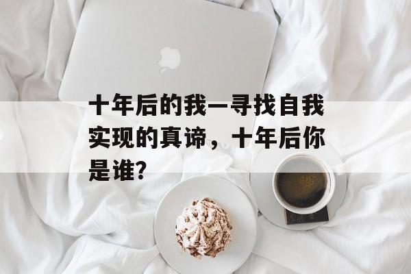 十年后的我—寻找自我实现的真谛，十年后你是谁？