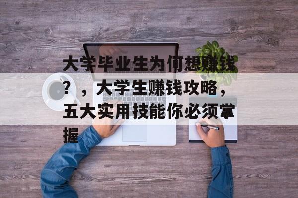 大学毕业生为何想赚钱？，大学生赚钱攻略，五大实用技能你必须掌握