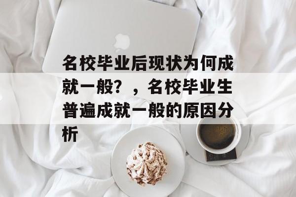 名校毕业后现状为何成就一般？，名校毕业生普遍成就一般的原因分析