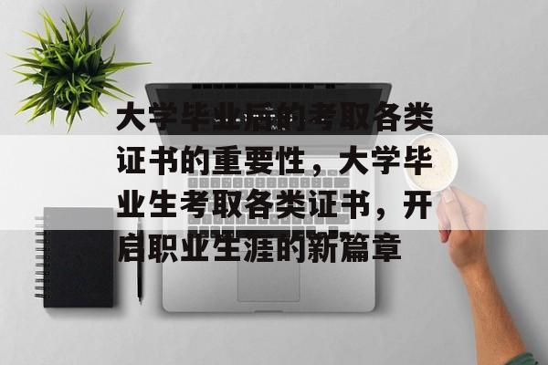 大学毕业后的考取各类证书的重要性，大学毕业生考取各类证书，开启职业生涯的新篇章