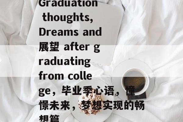 Graduation thoughts,Dreams and展望 after graduating from college，毕业季心语，憧憬未来，梦想实现的畅想篇