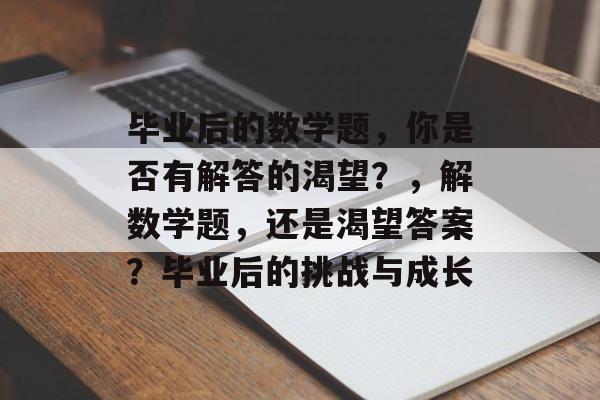 毕业后的数学题,你是否有解答的渴望?,解数学题,还是渴望答案?毕业后的挑战与成长 毕业后的数学题,你是否有解答的渴望?,解数学题,还是渴望答案?毕业后的挑战与成长