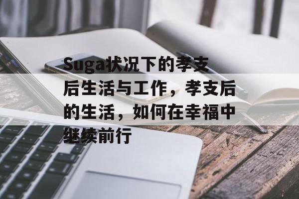 Suga状况下的孝支后生活与工作，孝支后的生活，如何在幸福中继续前行