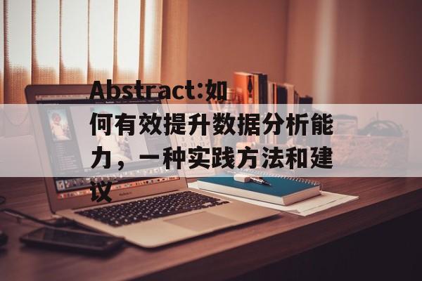 Abstract:如何有效提升数据分析能力,一种实践方法和建议 Abstract:如何有效提升数据分析能力,一种实践方法和建议