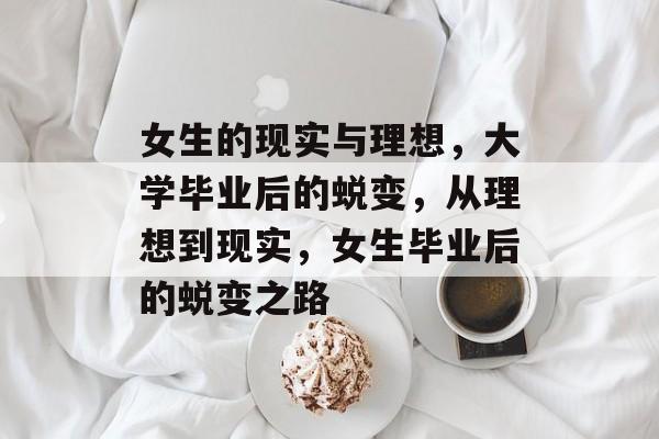 女生的现实与理想,大学毕业后的蜕变,从理想到现实,女生毕业后的蜕变之路 女生的现实与理想,大学毕业后的蜕变,从理想到现实,女生毕业后的蜕变之路