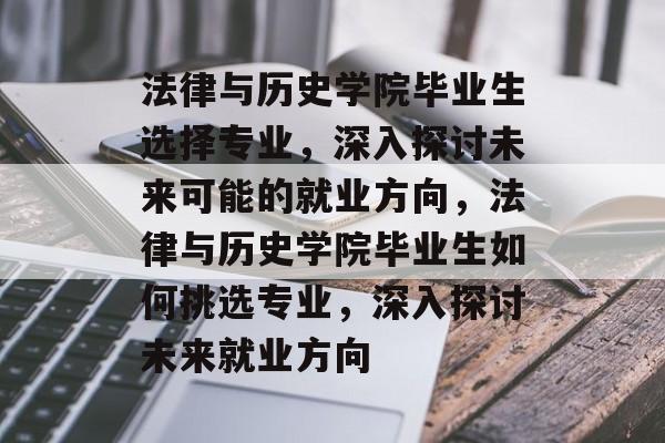 法律与历史学院毕业生选择专业,深入探讨未来可能的就业方向,法律与历史学院毕业生如何挑选专业,深入探讨未来就业方向 法律与历史学院毕业生选择专业,深入探讨未来可能的就业方向,法律与历史学院毕业生如何挑选专业,深入探讨未来就业方向