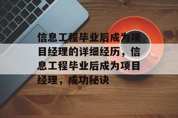 信息工程毕业后成为项目经理的详细经历，信息工程毕业后成为项目经理，成功秘诀
