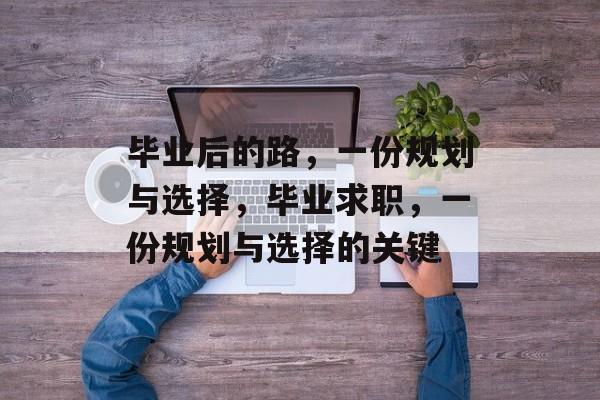 毕业后的路，一份规划与选择，毕业求职，一份规划与选择的关键