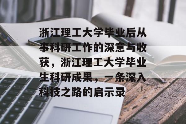 浙江理工大学毕业后从事科研工作的深意与收获，浙江理工大学毕业生科研成果，一条深入科技之路的启示录