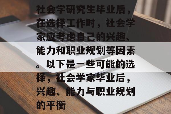 社会学研究生毕业后，在选择工作时，社会学家应考虑自己的兴趣、能力和职业规划等因素。以下是一些可能的选择，社会学家毕业后，兴趣、能力与职业规划的平衡