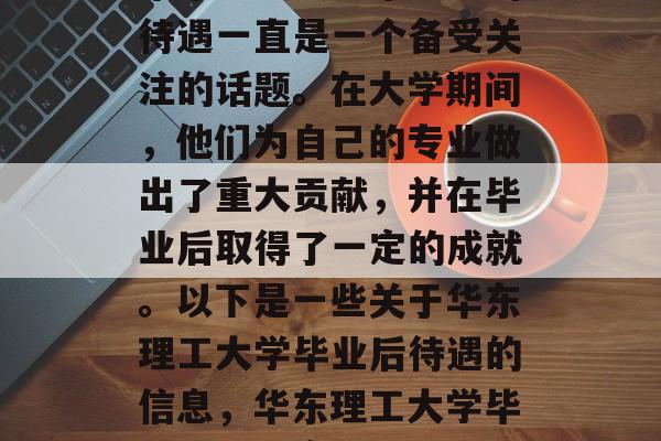 华东理工大学毕业生的待遇一直是一个备受关注的话题。在大学期间，他们为自己的专业做出了重大贡献，并在毕业后取得了一定的成就。以下是一些关于华东理工大学毕业后待遇的信息，华东理工大学毕业生就业竞争力排名