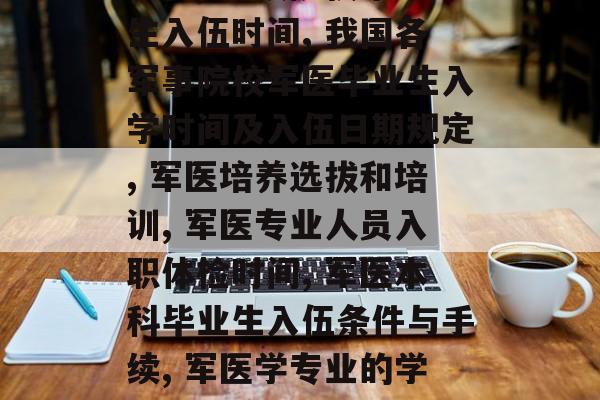 军医学院毕业后何时入伍,军医学院毕业何时入伍, 军队院校毕业生入伍时间, 我国各军事院校军医毕业生入学时间及入伍日期规定, 军医培养选拔和培训, 军医专业人员入职体检时间, 军医本科毕业生入伍条件与手续, 军医学专业的学生入伍流程及要求, 军医学专业的大学生入伍后的工作职责 军医学院毕业后何时入伍,军医学院毕业何时入伍, 军队院校毕业生入伍时间, 我国各军事院校军医毕业生入学时间及入伍日期规定, 军医培养选拔和培训, 军医专业人员入职体检时间, 军医本科毕业生入伍条件与手续, 军医学专业的学生入伍流程及要求, 军医学专业的大学生入伍后的工作职责